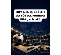 Dominando la élite del fútbol mundial: FIFA y más allá: Organización, gobernanza, regulación y resolución de disputas en el fútbol internacional