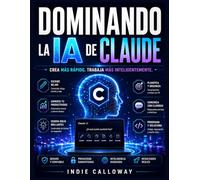 Dominando la IA de Claude: Crea más rápido. Trabaja de forma más inteligente.