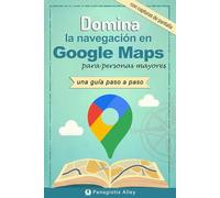 Dominando la navegación en Google Maps: una guía paso a paso para personas mayores. (Guides for begginers or seniors)