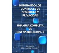 Dominando los controles de seguridad y privacidad: Una guía completa de NIST SP 800-53 Rev. 5