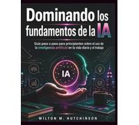 Dominando los fundamentos de la IA: Guía paso a paso para principiantes sobre el uso de la inteligencia artificial en la vida diaria y el trabajo