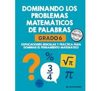 Dominando los problemas matemáticos de palabras, grado 6: Explicaciones sencillas y práctica para dominar el pensamiento matemático