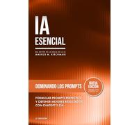 Dominando los Prompts de IA - Prompts Perfectos para ChatGPT, Claude, Gemini y Cía.: La mayoría de las personas usa la IA como un buscador y luego se ... práctica sobre Inteligencia Artificial)