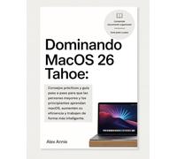 Dominando MacOS 26 Tahoe:: Consejos prácticos y guía paso a paso para que las personas mayores y los principiantes aprendan macOS, aumenten su eficiencia y trabajen de forma más inteligente.