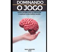 Dominando o Jogo: Hacks simples para se Reinventar e Explorar a Sua Melhor Versão