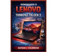 Dominando o Lenovo ThinkPad T16 Gen 3: Um guia passo a passo fácil e ilustrado para configuração, tarefas diárias, ferramentas de produtividade, ... de desempenho e solução de problemas.