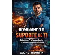 DOMINANDO O SUPORTE DE TI: Do Zero ao Profissional de Alta Performance em Ambientes Reais