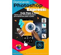 Dominando Photoshop Express: Guía Paso a Paso: Cómo usar Photoshop para principiantes