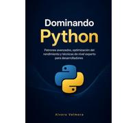 Dominando Python: Patrones avanzados, optimización del rendimiento y técnicas de nivel experto para desarrolladores