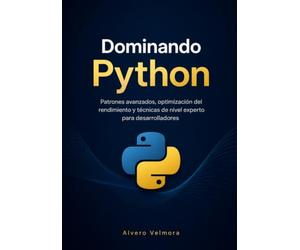 Dominando Python: Patrones avanzados, optimización del rendimiento y técnicas de nivel experto para desarrolladores