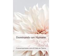Dominando ser Humano (Conversations with Heaven on Earth)