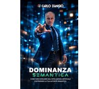 Dominanza Semantica: Come farsi scegliere dall'Intelligenza Artificiale costruendo la tua Autorità Semantica.