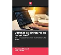 Dominar as estruturas de dados em C: Curso completo com conceitos, algoritmos e estudos de caso