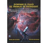 Dominar el flujo de trabajo de PixInsight: Guía paso a paso para el procesamiento de astrofotografía de cielo profundo: técnicas expertas, solución de problemas y acabados creativos de imágenes