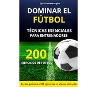 DOMINAR EL FÚTBOL - 200 EJERCICIOS DE FÚTBOL: TÉCNICAS ESENCIALES PARA ENTRENADORES - Incluido: 50 ejercicios para porteros de fútbol