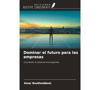 Dominar el futuro para las empresas: innovación a través de la prospectiva