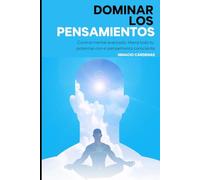 Dominar el pensamiento: Control mental avanzado: libera todo tu potencial con el pensamiento consciente