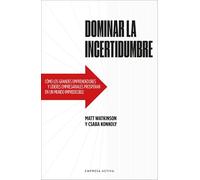 Dominar la incertidumbre: Cómo los grandes emprendedores y líderes empresariales prosperan en un mundo impredecible (Gestión del conocimiento)