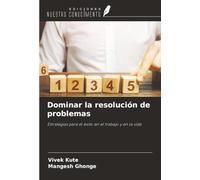 Dominar la resolución de problemas: Estrategias para el éxito en el trabajo y en la vida