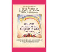"DOMINAR LAS REGLAS DEL JUEGO DE LA VIDA", 3RA. PARTE DE LA TRILOGÍA DEL SER, "EN QUE INVERTIR EN EL JUEGO DE LA VIDA"