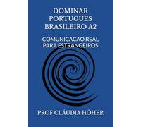 DOMINAR PORTUGUES BRASILEIRO A2: COMUNICACAO REAL PARA ESTRANGEIROS (Coleção Dominar o Português Brasileiro. Um método completo para estrangeiros viverem, trabalharem e se comunicarem no Brasil.)