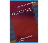 DOMINARE: I poteri invisibili della mente