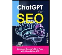 Dominate Google's First Page with AI and ChatGPT: Revolutionary Artificial Intelligence Techniques for SEO