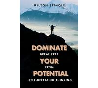 Dominate Your Potential: Break Free From Self-Defeating Thinking