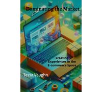 Dominating the Market: Your Guide to Creating Experiences in the E-commerce Space