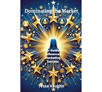 Dominating the Market: Your Guide to Influencer Marketing Success