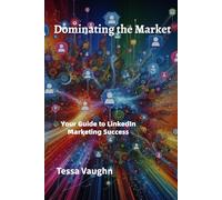 Dominating the Market: Your Guide to LinkedIn Marketing Success