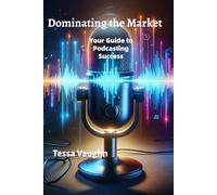 Dominating the Market: Your Guide to Podcasting Success