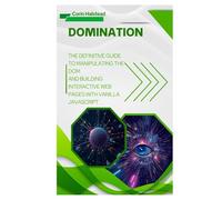 DOMination: The Definitive Guide to Manipulating the DOM and Building Interactive Web Pages with Vanilla JavaScript