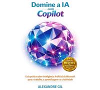 Domine a IA com Copilot: Guia prático sobre Inteligência Artificial da Microsoft para o trabalho, a aprendizagem e a criatividade (Mestres da Inteligência Artificial)