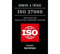 DOMINE A TRÍADE ISO 27000 - LIVRO 01: ISO/IEC 27001: Arquitetura do SGSI, Implementação e Certificação: 30 (kali lINUX & frameworks brasil)
