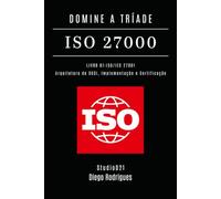 DOMINE A TRÍADE ISO 27000 - LIVRO 01: ISO/IEC 27001: Arquitetura do SGSI, Implementação e Certificação (kali lINUX & frameworks brasil)
