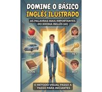Domine o Básico: Inglês Ilustrado - Vocabulário Essencial com Imagens - Aprenda Inglês do Zero para Iniciantes (Nível A1).: O Método Visual passo a ... As Palavras Mais Importantes do Inglês.