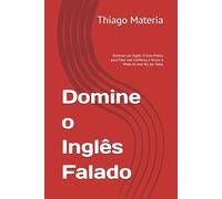 Domine o Inglês Falado: Destrave seu Inglês: O Guia Prático para Falar com Confiança e Vencer o Medo de uma Vez por Todas