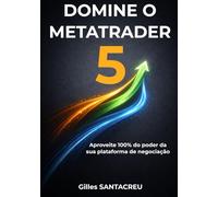 DOMINE O METATRADER 5 (MT5): Aproveite 100% do poder da sua plataforma de negociação