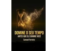 DOMINE O SEU TEMPO ANTES QUE ELE DOMINE VOCÊ.