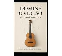 Domine o Violão: Um guia completo para transformar sua paixão em habilidade e sua habilidade em arte.