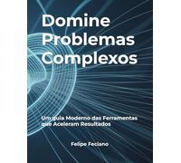 Domine Problemas Complexos: Um guia Moderno das Ferramentas que Aceleram Resultados