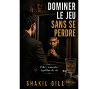 DOMINER LE JEU SANS SE PERDRE: Poker, mental et équilibre de vie