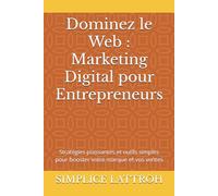 Dominez le Web : Marketing Digital pour Entrepreneurs: Stratégies puissantes et outils simples pour booster votre marque et vos ventes