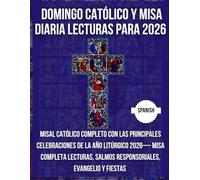 DOMINGO CATÓLICO Y MISA DIARIA LECTURAS PARA 2026: Misal Católico Completo con Las principales celebraciones de la Año Litúrgico 2026- Misa completa ... ( SPANISH ) (catholic mass reading 2026)