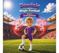 Dominic and the Magic Football Book 5: The Brave Goalkeeper: A Magical Bedtime Soccer Adventure for Kids Ages 4-8