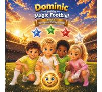 Dominic and the Magic Football Book 6: The Legend of the Magic Football: A Magical Bedtime Soccer Adventure for Kids Ages 4-8