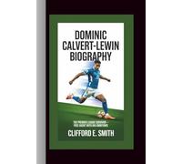 DOMINIC CALVERT-LEWIN BIOGRAPHY: The Premier League Survivor - Free Agent with Big Ambitions