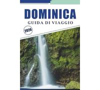 DOMINICA GUIDA DI VIAGGIO 2026: Esplora foreste pluviali, cascate, vulcani, cultura locale e avventure costiere nell'isola più incontaminata dei Caraibi