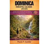 DOMINICA HIKING GUIDE 2026: Spring Treks to Boiling Lake and Waitukubuli Trail with Detailed Maps, Itineraries and Eco-Travel Tips